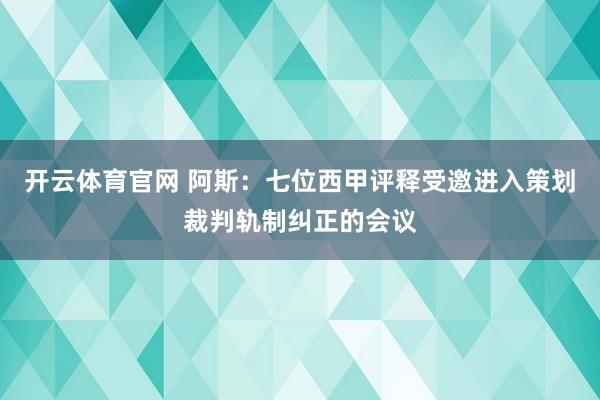 开云体育官网 阿斯：七位西甲评释受邀进入策划裁判轨制纠正的会议