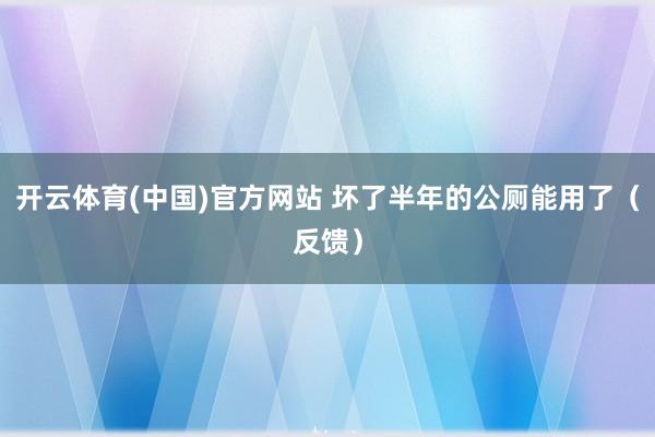 开云体育(中国)官方网站 坏了半年的公厕能用了（反馈）