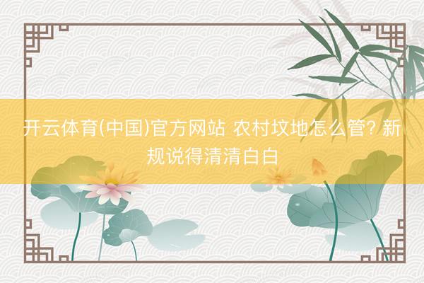 开云体育(中国)官方网站 农村坟地怎么管? 新规说得清清白白