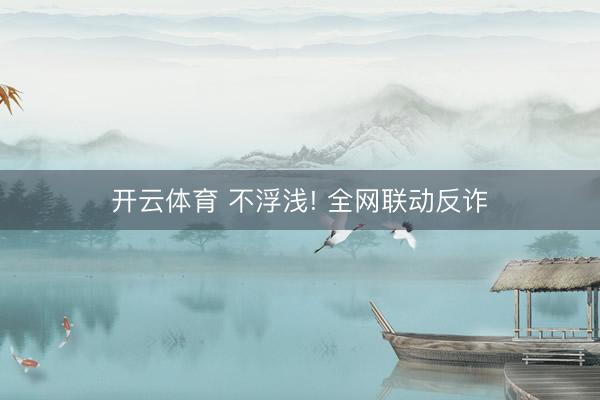 开云体育 不浮浅! 全网联动反诈