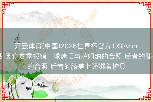 开云体育(中国)2026世界杯官方IOS|Android手机app下载 因伤赛季报销！球迷晒与萨姆纳的合照 后者的膝盖上还绑着护具