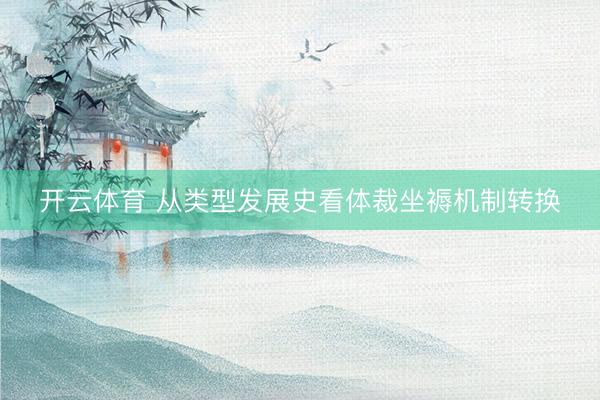 开云体育 从类型发展史看体裁坐褥机制转换