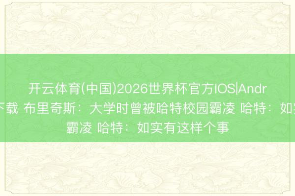 开云体育(中国)2026世界杯官方IOS|Android手机app下载 布里奇斯：大学时曾被哈特校园霸凌 哈特：如实有这样个事